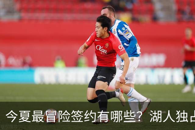 今夏最冒险签约有哪些？湖人独占三席吹杨顶薪离谱
