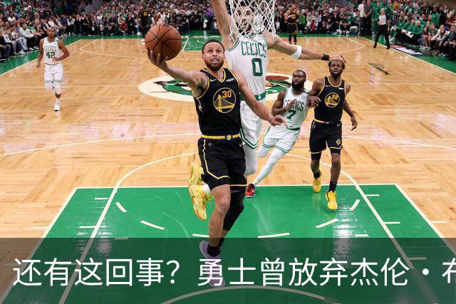 还有这回事？勇士曾放弃杰伦・布朗，记者曝光内幕，竟与库里有关